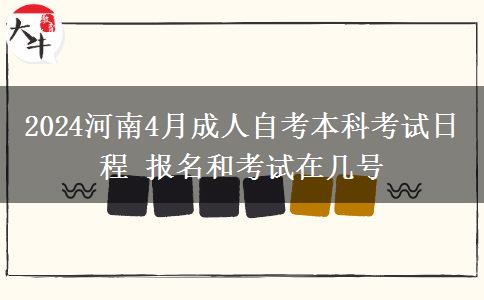 2024河南4月成人自考本科考试日程报名和考试在几号(图1)