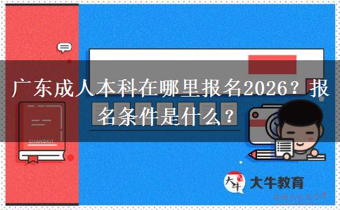 广东成人本科在哪里报名2026？报名条件是什么？(图1)